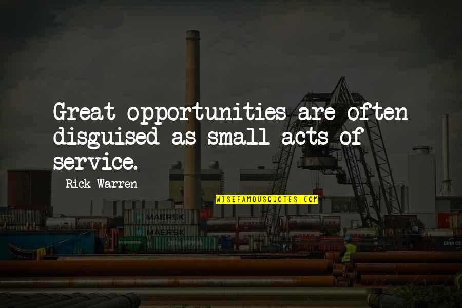 Busting My Balls Quotes By Rick Warren: Great opportunities are often disguised as small acts