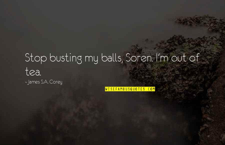 Busting Quotes By James S.A. Corey: Stop busting my balls, Soren. I'm out of