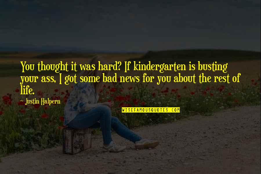 Busting Quotes By Justin Halpern: You thought it was hard? If kindergarten is