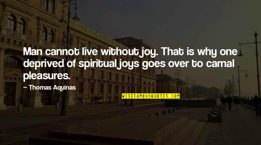 Bustled Up Quotes By Thomas Aquinas: Man cannot live without joy. That is why Bustled Up Quotes By Thomas Aquinas: Man cannot live without joy. That is why
