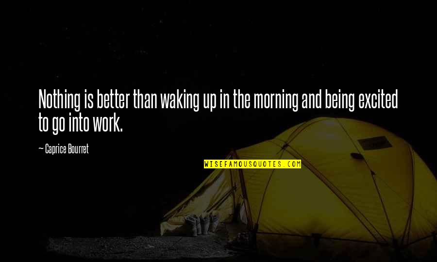 Bustles And Bows Quotes By Caprice Bourret: Nothing is better than waking up in the Bustles And Bows Quotes By Caprice Bourret: Nothing is better than waking up in the