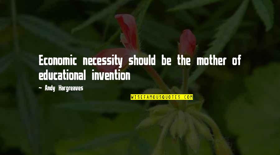 Bustline Quotes By Andy Hargreaves: Economic necessity should be the mother of educational