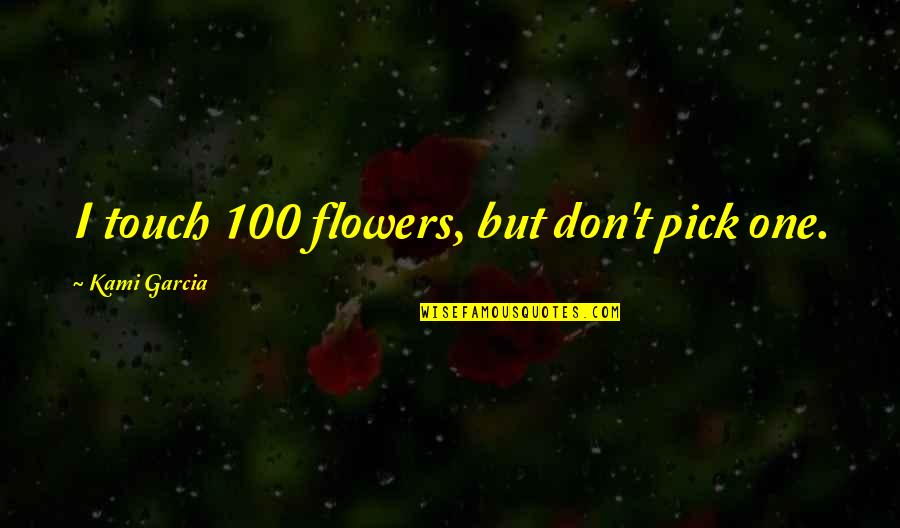 Bustline Quotes By Kami Garcia: I touch 100 flowers, but don't pick one.