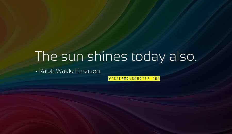 Bustline Support Quotes By Ralph Waldo Emerson: The sun shines today also.