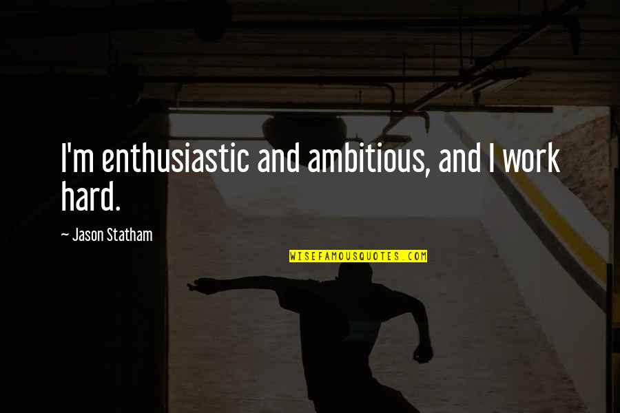 Bustling Define Quotes By Jason Statham: I'm enthusiastic and ambitious, and I work hard.
