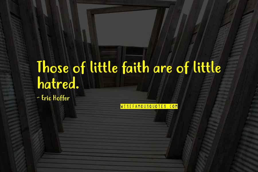 Bustling Synonym Quotes By Eric Hoffer: Those of little faith are of little hatred.