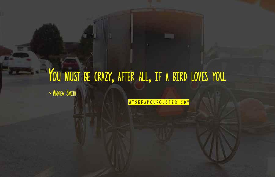 Bustoff Quotes By Andrew Smith: You must be crazy, after all, if a Bustoff Quotes By Andrew Smith: You must be crazy, after all, if a