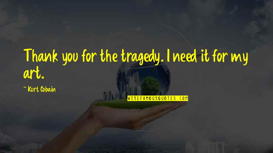 Bustoff Quotes By Kurt Cobain: Thank you for the tragedy. I need it Bustoff Quotes By Kurt Cobain: Thank you for the tragedy. I need it