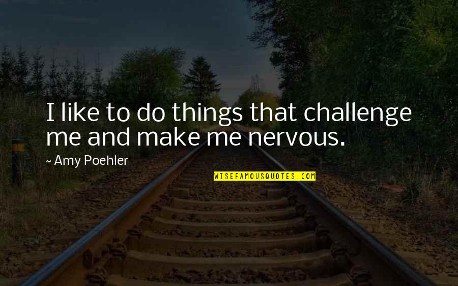 Bustop Boulder Quotes By Amy Poehler: I like to do things that challenge me