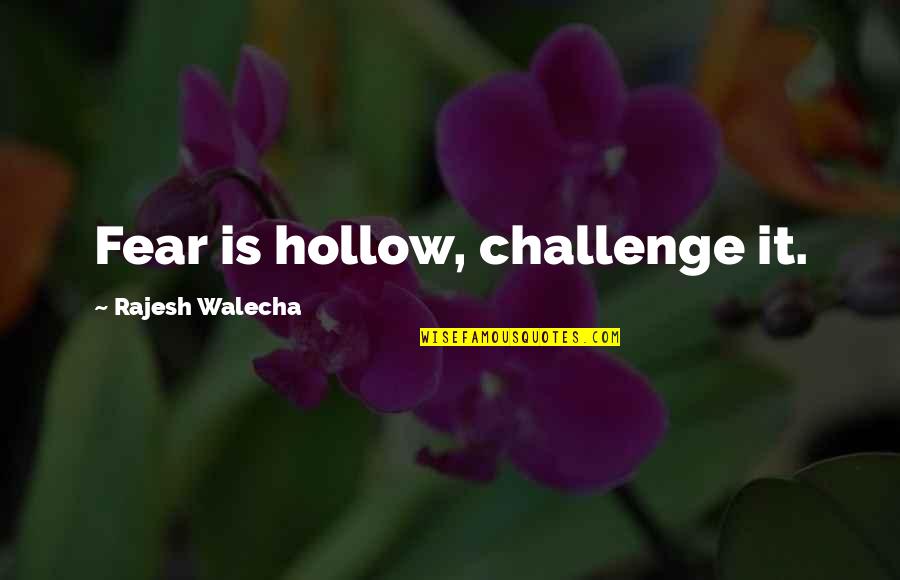 Bustopher Quotes By Rajesh Walecha: Fear is hollow, challenge it.