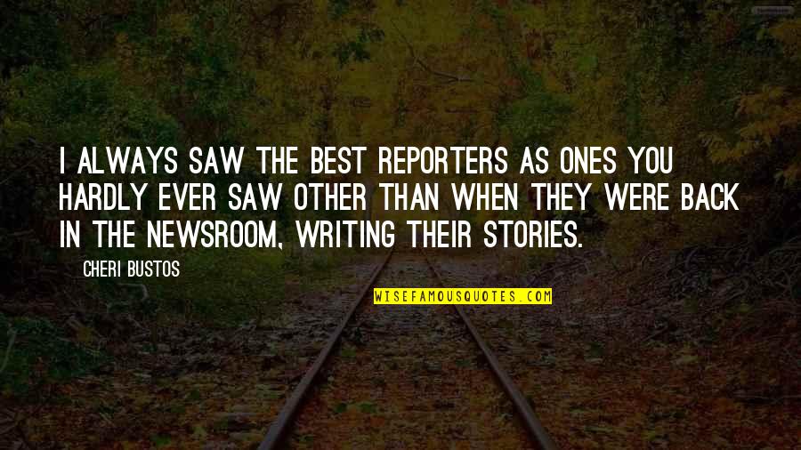 Bustos Quotes By Cheri Bustos: I always saw the best reporters as ones