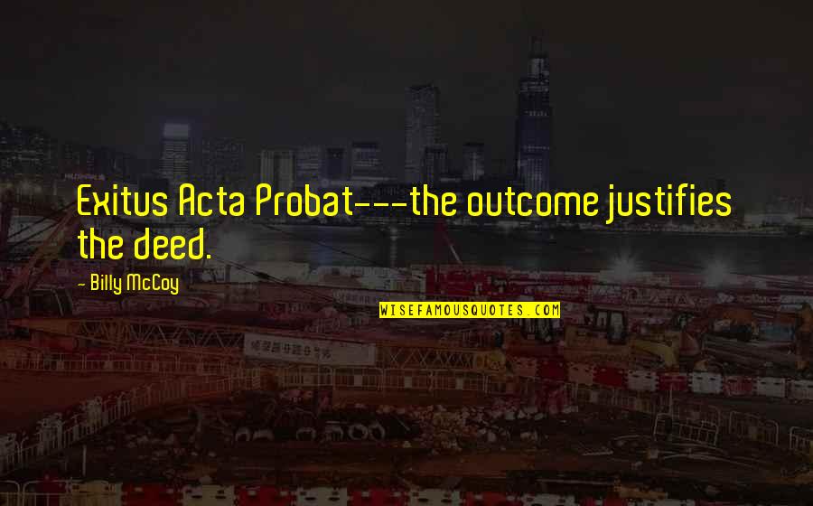 Bustout Quotes By Billy McCoy: Exitus Acta Probat---the outcome justifies the deed.