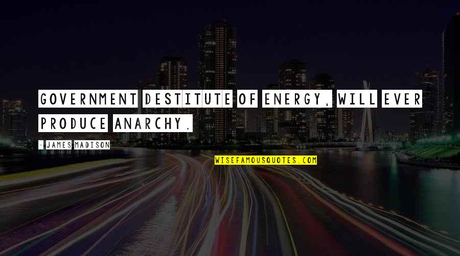 Busts Quotes By James Madison: Government destitute of energy, will ever produce anarchy. Busts Quotes By James Madison: Government destitute of energy, will ever produce anarchy.