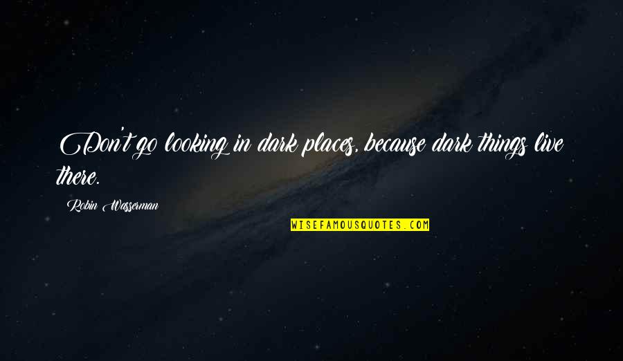 Busuk Buah Quotes By Robin Wasserman: Don't go looking in dark places, because dark Busuk Buah Quotes By Robin Wasserman: Don't go looking in dark places, because dark