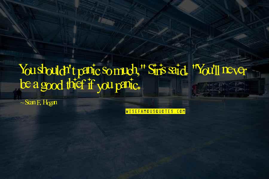 Busuk Buah Quotes By Sean F. Hogan: You shouldn't panic so much," Siris said. "You'll Busuk Buah Quotes By Sean F. Hogan: You shouldn't panic so much," Siris said. "You'll
