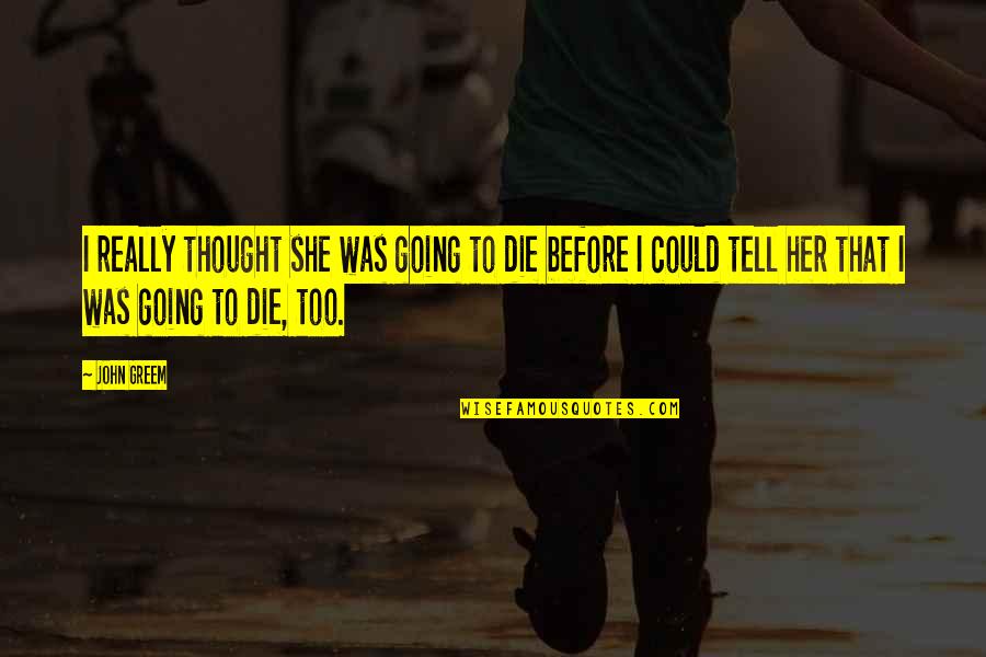 Busuk Hati Quotes By John Greem: I really thought she was going to die