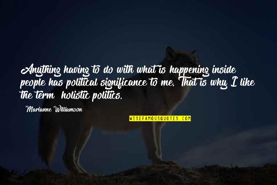 Busuk Hati Quotes By Marianne Williamson: Anything having to do with what is happening