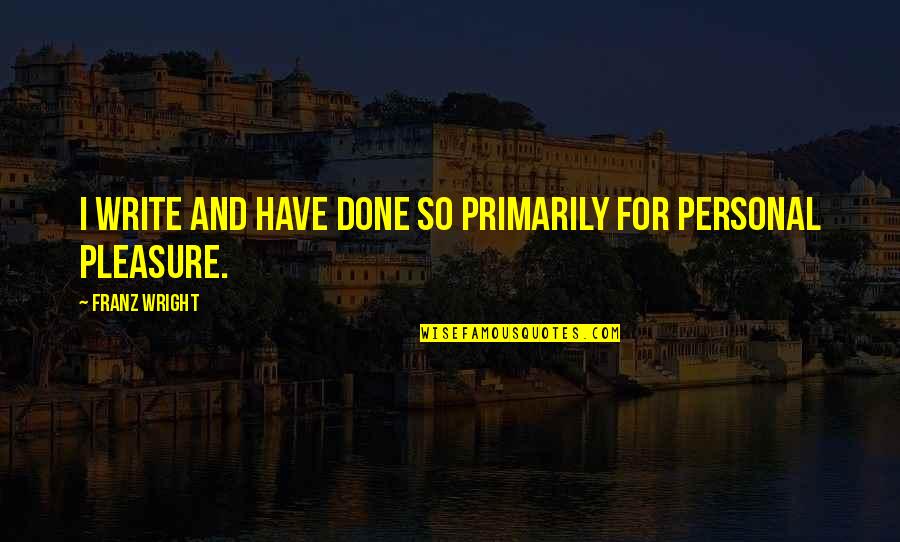 Busuu Quotes By Franz Wright: I write and have done so primarily for Busuu Quotes By Franz Wright: I write and have done so primarily for