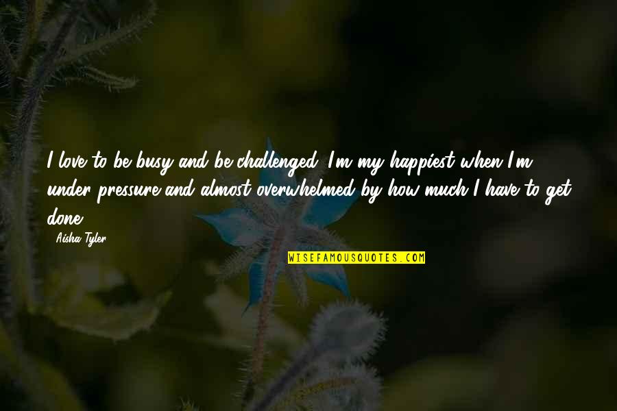 Busy And Love Quotes By Aisha Tyler: I love to be busy and be challenged.