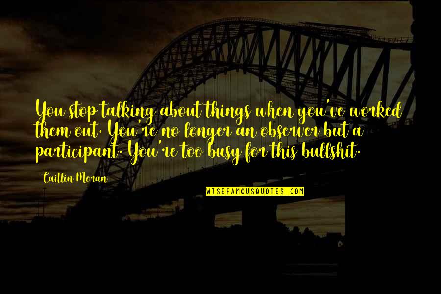 Busy And Love Quotes By Caitlin Moran: You stop talking about things when you've worked