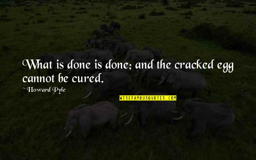 Busy As A Bee Quotes By Howard Pyle: What is done is done; and the cracked