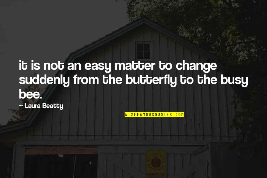 Busy As A Bee Quotes By Laura Beatty: it is not an easy matter to change