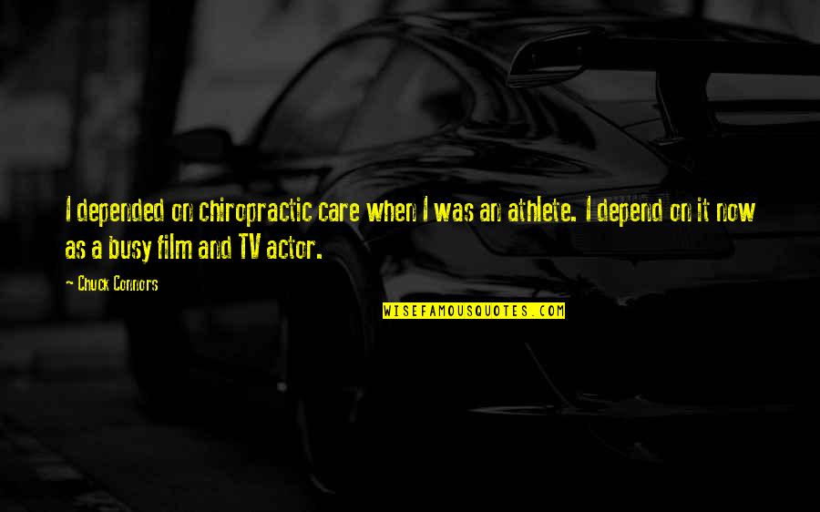 Busy As A Quotes By Chuck Connors: I depended on chiropractic care when I was Busy As A Quotes By Chuck Connors: I depended on chiropractic care when I was