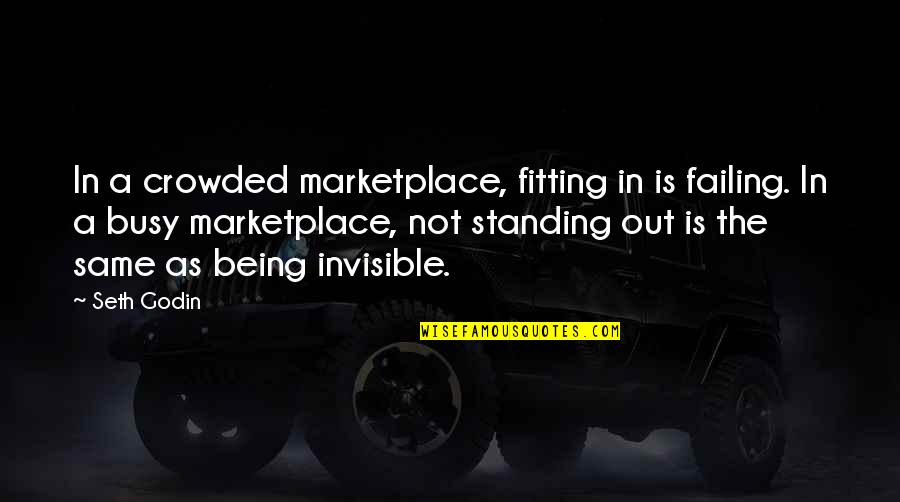 Busy As A Quotes By Seth Godin: In a crowded marketplace, fitting in is failing.