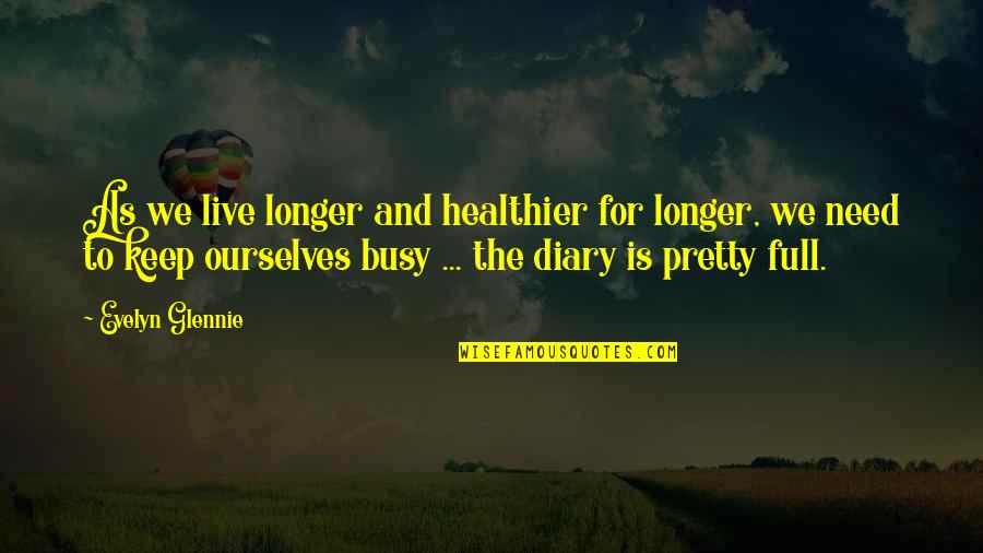 Busy As Quotes By Evelyn Glennie: As we live longer and healthier for longer,