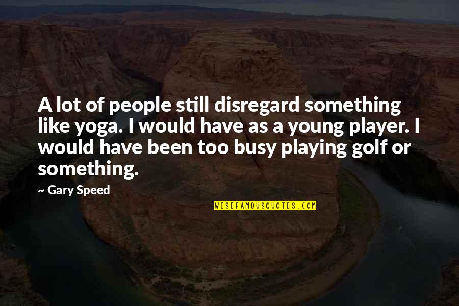Busy As Quotes By Gary Speed: A lot of people still disregard something like