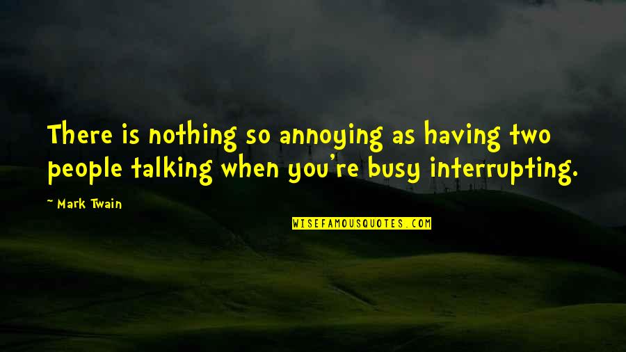 Busy As Quotes By Mark Twain: There is nothing so annoying as having two