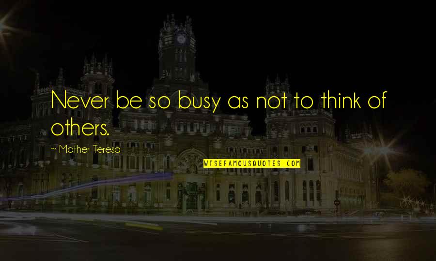 Busy As Quotes By Mother Teresa: Never be so busy as not to think