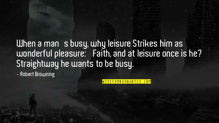 Busy As Quotes By Robert Browning: When a man's busy, why leisure Strikes him