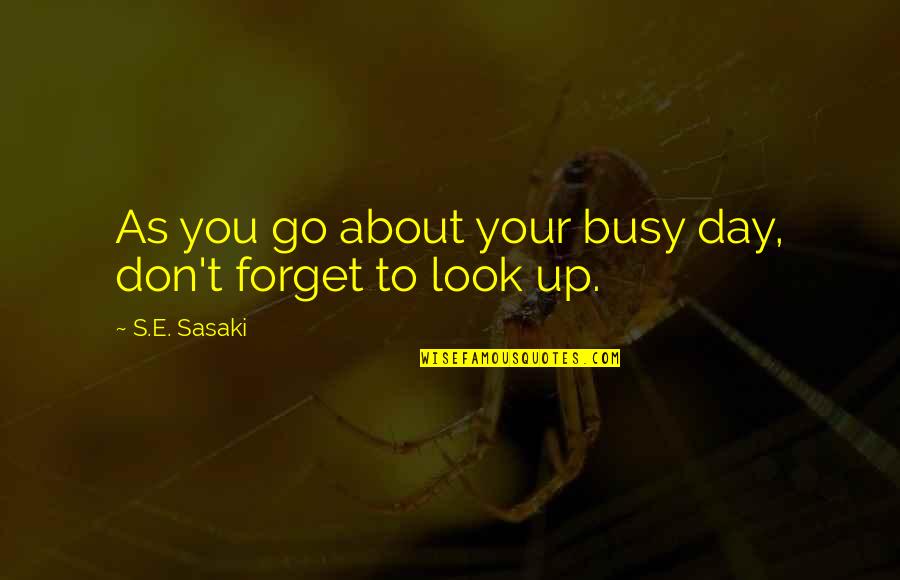 Busy As Quotes By S.E. Sasaki: As you go about your busy day, don't