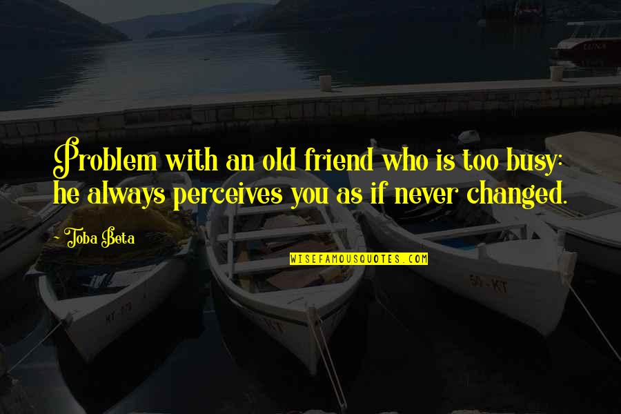 Busy As Quotes By Toba Beta: Problem with an old friend who is too