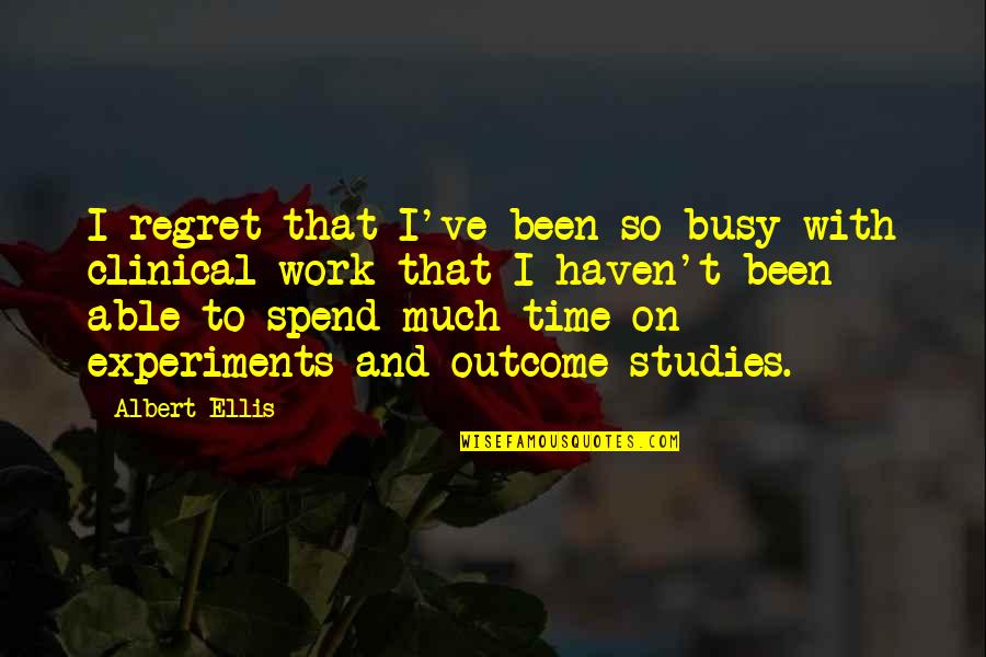 Busy At Work Quotes By Albert Ellis: I regret that I've been so busy with