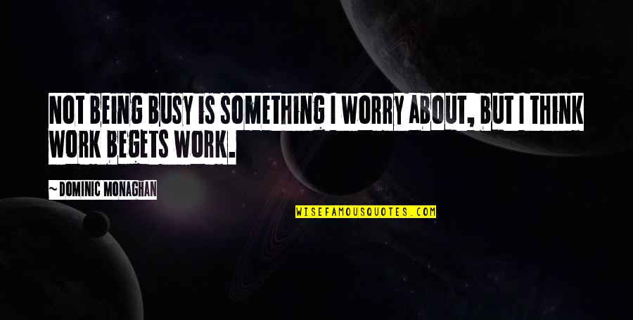 Busy At Work Quotes By Dominic Monaghan: Not being busy is something I worry about,