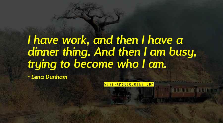 Busy At Work Quotes By Lena Dunham: I have work, and then I have a