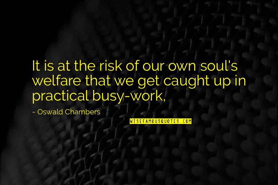 Busy At Work Quotes By Oswald Chambers: It is at the risk of our own