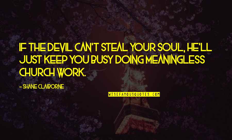 Busy At Work Quotes By Shane Claiborne: If the devil can't steal your soul, he'll