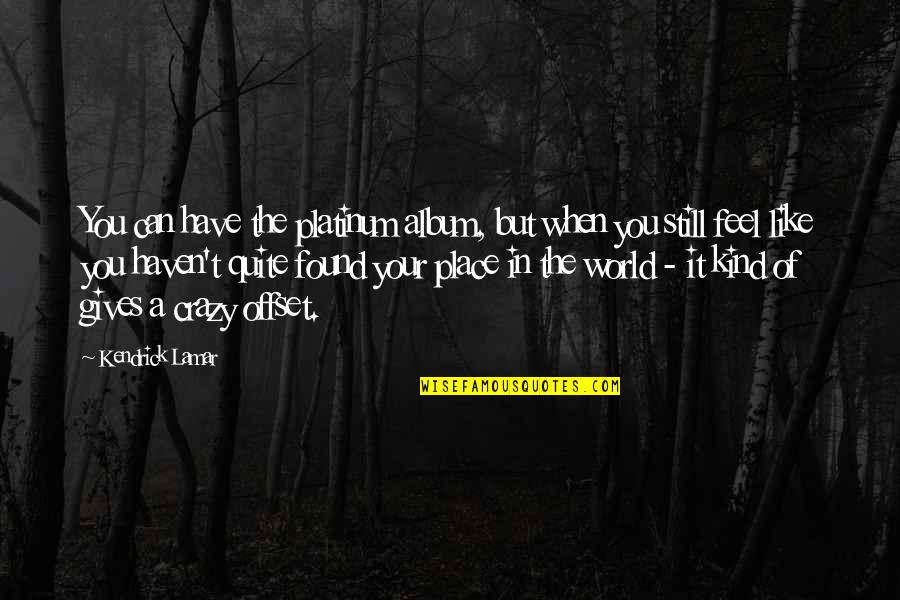 Busy Bodies Quotes By Kendrick Lamar: You can have the platinum album, but when Busy Bodies Quotes By Kendrick Lamar: You can have the platinum album, but when