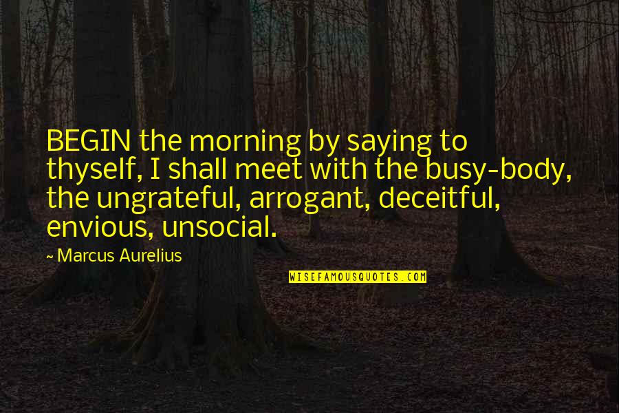 Busy Body Quotes By Marcus Aurelius: BEGIN the morning by saying to thyself, I