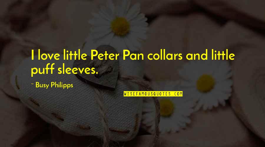Busy But In Love Quotes By Busy Philipps: I love little Peter Pan collars and little