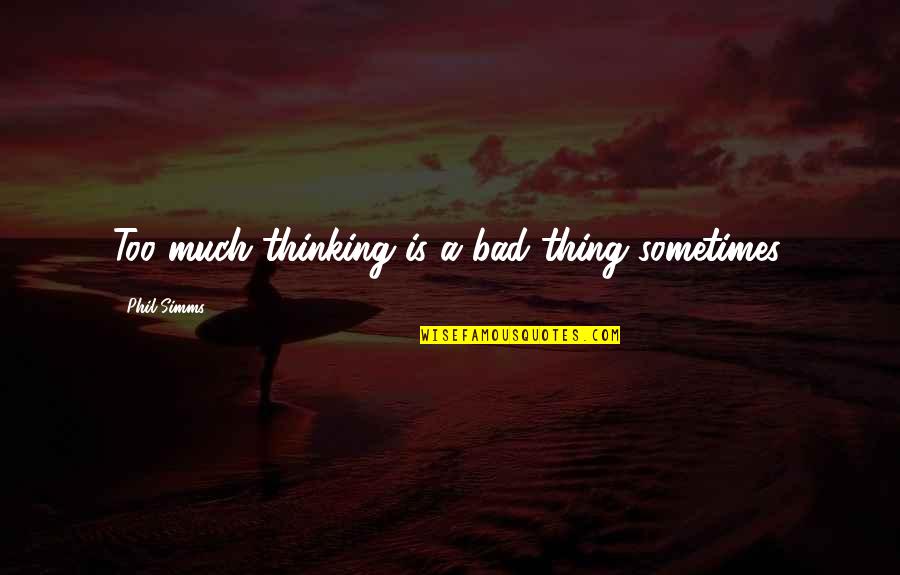 Busy City Life Quotes By Phil Simms: Too much thinking is a bad thing sometimes.