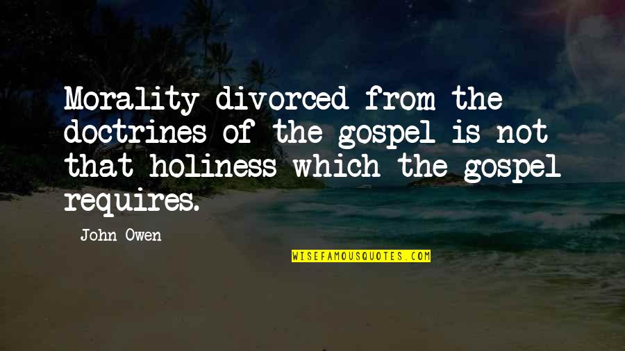 Busy Day At Work Quotes By John Owen: Morality divorced from the doctrines of the gospel