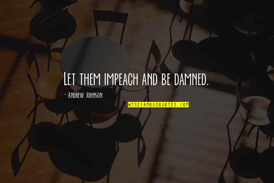Busy Day Funny Quotes By Andrew Johnson: Let them impeach and be damned.
