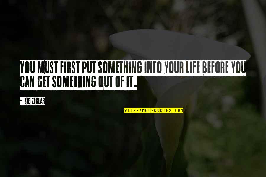 Busy Day Motivational Quotes By Zig Ziglar: You must first put something into your life