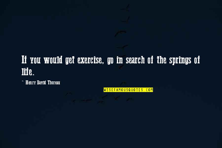 Busy Doing Me Quotes By Henry David Thoreau: If you would get exercise, go in search