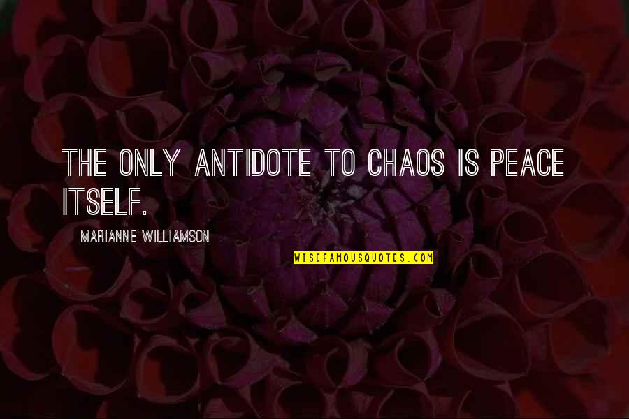 Busy Doing Me Quotes By Marianne Williamson: The only antidote to chaos is peace itself.
