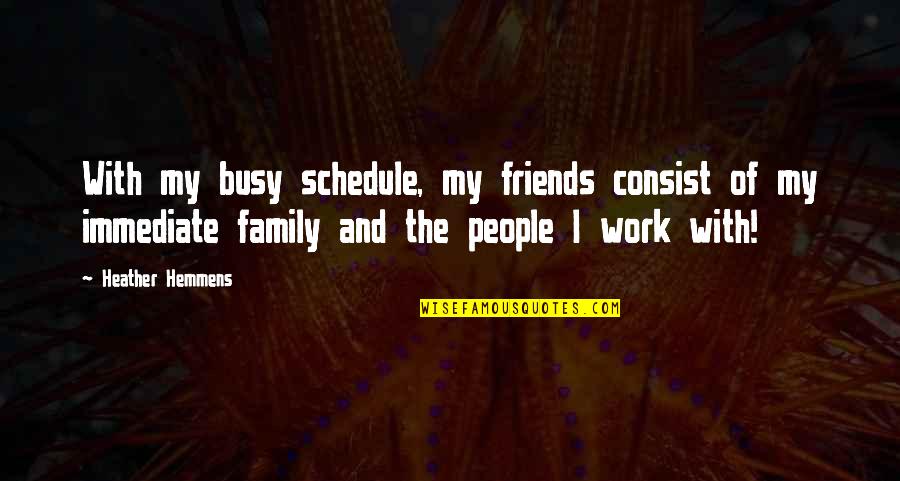 Busy Friends Quotes By Heather Hemmens: With my busy schedule, my friends consist of